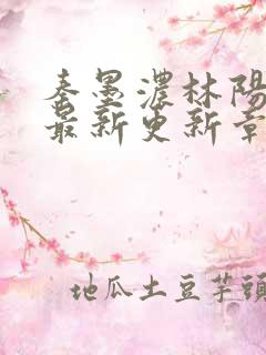 秦墨浓林阳免费最新更新章节