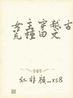 女主穿越古代逃荒种田文