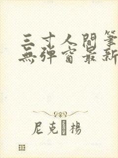 三寸人间笔趣阁无弹窗最新章节
