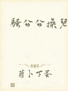 骚公公操儿媳