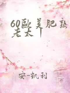 60欧美肥熟胖老太丨