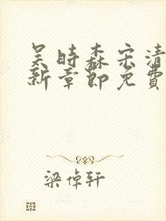 吴时森宋清欢最新章节免费阅读全文