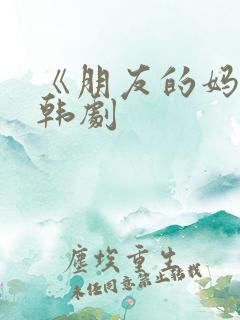 《朋友的妈妈》韩剧