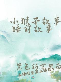 小猴子故事大全 睡前故事