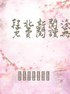 段北斯闻浅全文免费阅读无弹窗笔趣阁