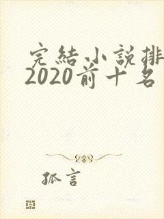 完结小说排行榜2020前十名言情