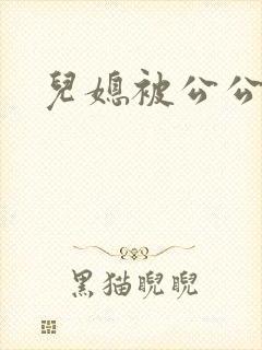 儿媳被公公操