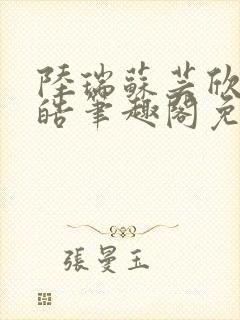 陆瑞苏芸欣江杨皓笔趣阁免费阅读无