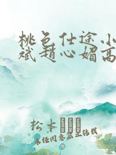 桃色仕途小说陈斌赵心媚高婉君未删减