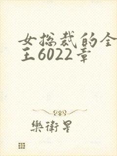 女总裁的全能兵王6022章
