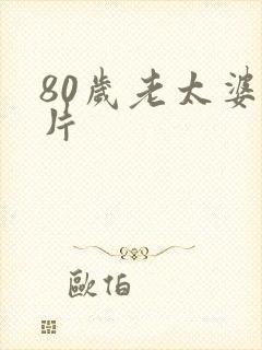 80岁老太婆毛片