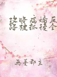 攻略病娇反派跑路被抓后全文阅读