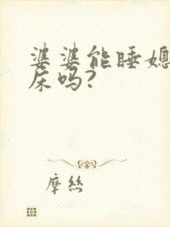 婆婆能睡媳妇的床吗?