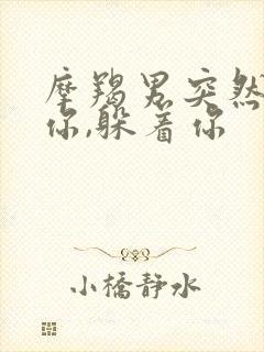 摩羯男突然冷淡你,躲着你