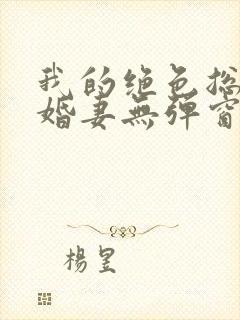 我的绝色总裁未婚妻无弹窗