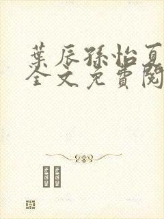 叶辰孙怡夏若雪全文免费阅读完结版