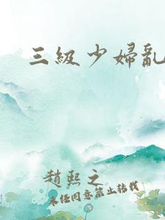 三级少妇乱公