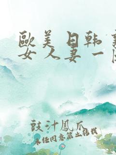 欧美 日韩 熟女 人妻 一区