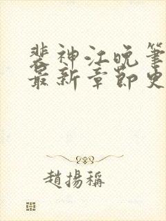 裴神江晚笔趣阁最新章节更新