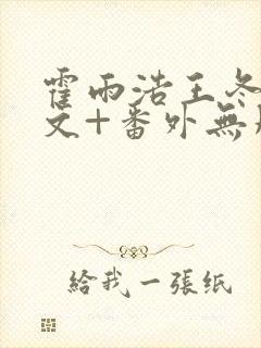 霍雨浩王冬儿全文+番外无删减