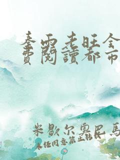 秦雨老旺全文免费阅读都市最强狂少