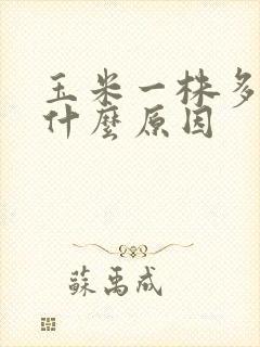 玉米一株多穗是什么原因