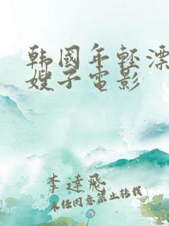 韩国年轻漂亮的嫂子电影