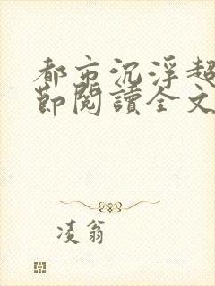 都市沉浮超前章节阅读全文无弹窗