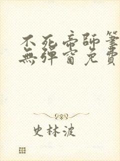 不死帝师笔趣阁无弹窗免费阅读