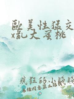 欧美性猛交xxx乱大蜜桃