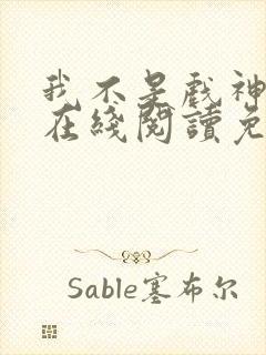 我不是戏神小说在线阅读免费无广告