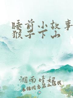 睡前小故事 小猴子下山