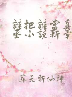 谁把谁当真水千丞小说新章节列表