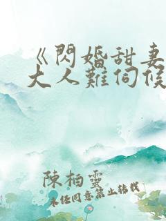 《闪婚甜妻总裁大人难伺候》