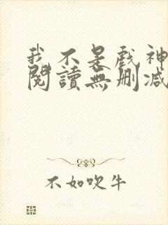 我不是戏神全文阅读无删减
