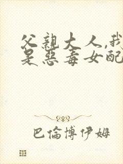 父亲大人,我不是恶毒女配