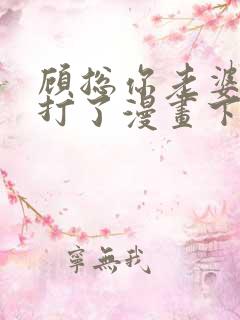 顾总你老婆太能打了漫画下拉式