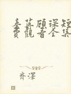 秦苒顾琛短剧免费观看全集