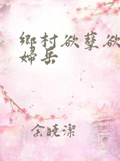 乡村欲孽欲乱艳妇岳