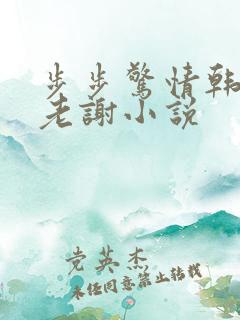 步步惊情韩雪和老谢小说