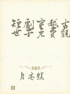 短剧穿越古代当世子免费观看