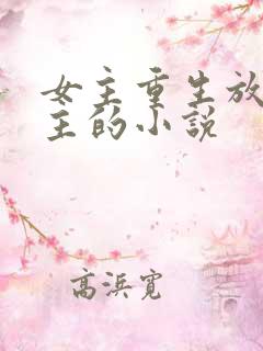 女主重生放弃男主的小说