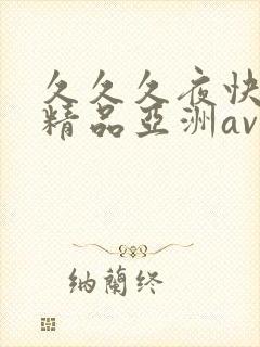 久久久夜快乐色精品亚洲av不卡