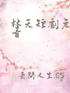 林天短剧免费观看
