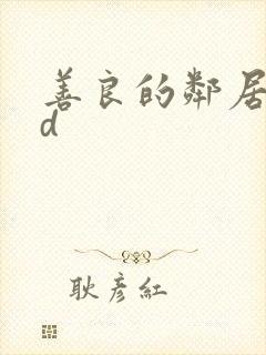 善良的邻居阿bd
