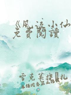 《风流小仙医》免费阅读