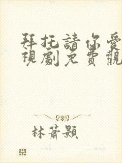 拜托请你爱我电视剧免费观看完整版