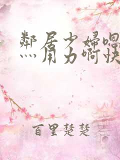 邻居少妇嗯灬啊灬用力啊快