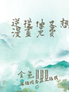 逆徙他又想欺师漫画免费