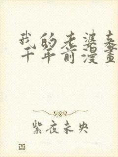 我的老婆来自一千年前漫画免费七夕